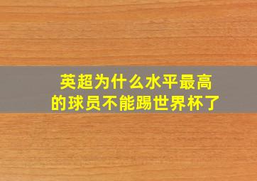 英超为什么水平最高的球员不能踢世界杯了