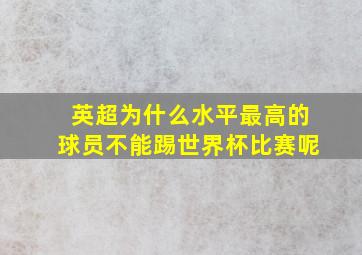 英超为什么水平最高的球员不能踢世界杯比赛呢