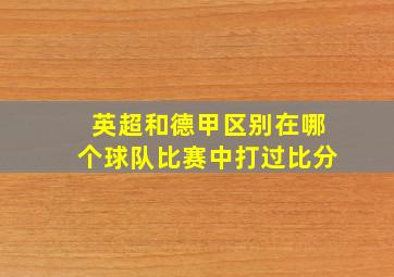 英超和德甲区别在哪个球队比赛中打过比分