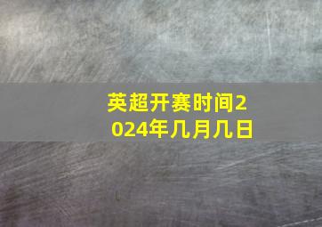 英超开赛时间2024年几月几日