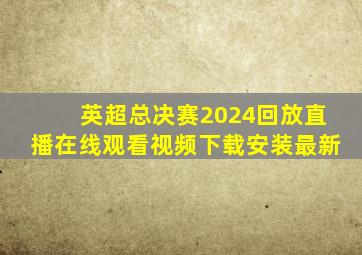 英超总决赛2024回放直播在线观看视频下载安装最新