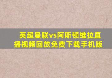 英超曼联vs阿斯顿维拉直播视频回放免费下载手机版