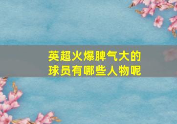 英超火爆脾气大的球员有哪些人物呢