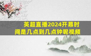 英超直播2024开幕时间是几点到几点钟呢视频