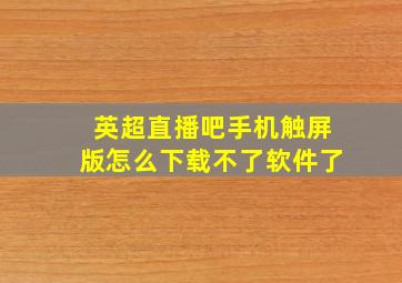 英超直播吧手机触屏版怎么下载不了软件了