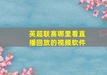 英超联赛哪里看直播回放的视频软件