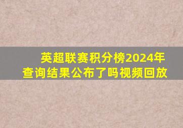 英超联赛积分榜2024年查询结果公布了吗视频回放