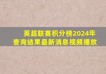 英超联赛积分榜2024年查询结果最新消息视频播放