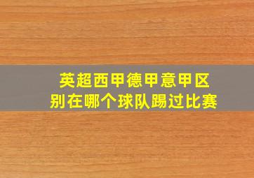 英超西甲德甲意甲区别在哪个球队踢过比赛