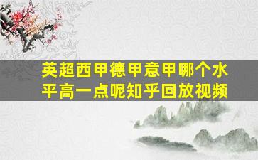 英超西甲德甲意甲哪个水平高一点呢知乎回放视频