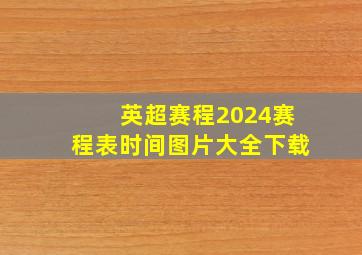 英超赛程2024赛程表时间图片大全下载