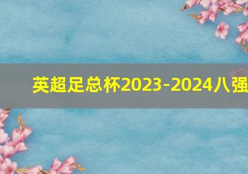 英超足总杯2023-2024八强