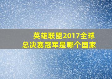 英雄联盟2017全球总决赛冠军是哪个国家