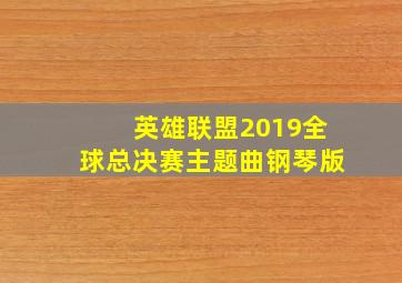 英雄联盟2019全球总决赛主题曲钢琴版