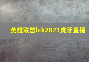 英雄联盟lck2021虎牙直播