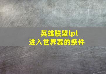 英雄联盟lpl进入世界赛的条件