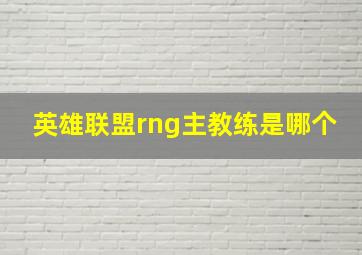 英雄联盟rng主教练是哪个