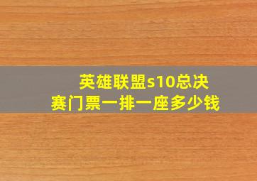 英雄联盟s10总决赛门票一排一座多少钱