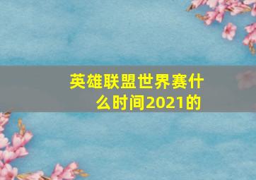 英雄联盟世界赛什么时间2021的