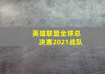 英雄联盟全球总决赛2021战队