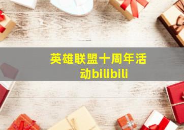 英雄联盟十周年活动bilibili