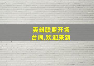 英雄联盟开场台词,欢迎来到