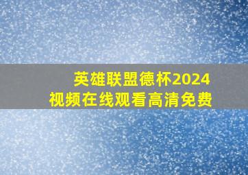 英雄联盟德杯2024视频在线观看高清免费