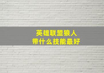 英雄联盟狼人带什么技能最好