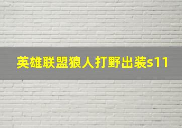 英雄联盟狼人打野出装s11