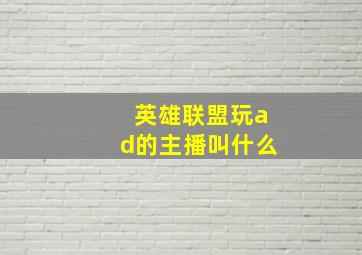 英雄联盟玩ad的主播叫什么