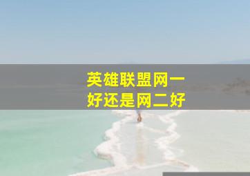 英雄联盟网一好还是网二好