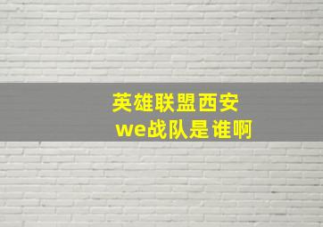 英雄联盟西安we战队是谁啊