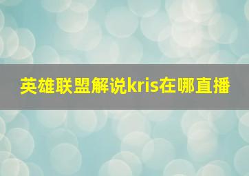 英雄联盟解说kris在哪直播