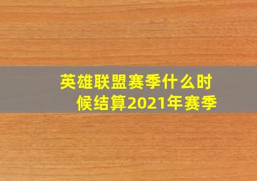 英雄联盟赛季什么时候结算2021年赛季