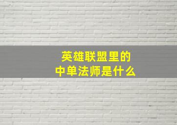 英雄联盟里的中单法师是什么