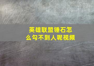 英雄联盟锤石怎么勾不到人呢视频