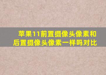 苹果11前置摄像头像素和后置摄像头像素一样吗对比