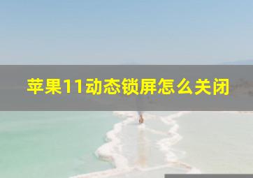 苹果11动态锁屏怎么关闭