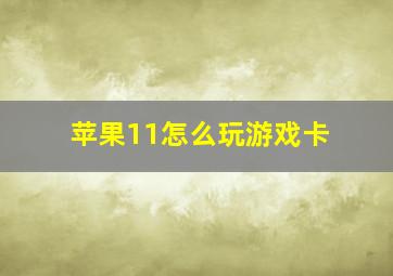 苹果11怎么玩游戏卡