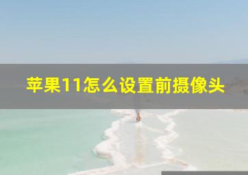 苹果11怎么设置前摄像头