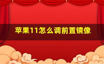 苹果11怎么调前置镜像