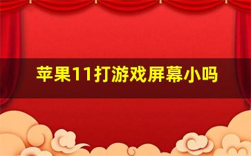 苹果11打游戏屏幕小吗