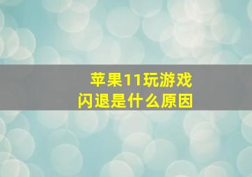 苹果11玩游戏闪退是什么原因