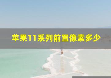 苹果11系列前置像素多少