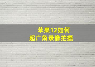 苹果12如何超广角录像拍摄