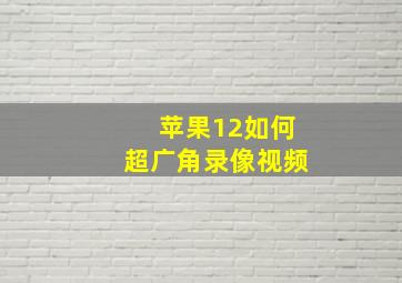 苹果12如何超广角录像视频