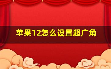 苹果12怎么设置超广角