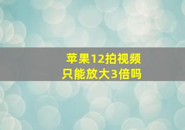 苹果12拍视频只能放大3倍吗