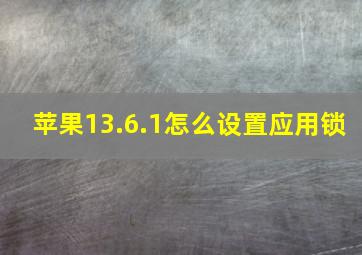 苹果13.6.1怎么设置应用锁