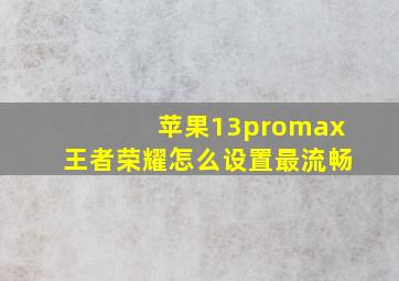 苹果13promax王者荣耀怎么设置最流畅